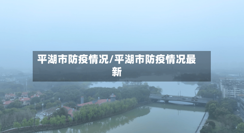 平湖市防疫情况/平湖市防疫情况最新