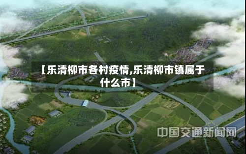 【乐清柳市各村疫情,乐清柳市镇属于什么市】
