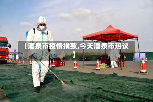 【酒泉市疫情捐款,今天酒泉市热议】