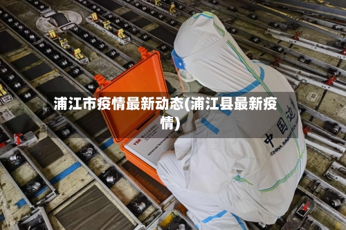 浦江市疫情最新动态(浦江县最新疫情)