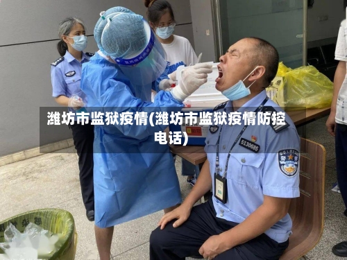 潍坊市监狱疫情(潍坊市监狱疫情防控电话)