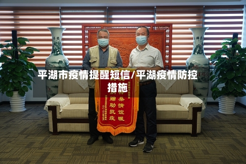 平湖市疫情提醒短信/平湖疫情防控措施