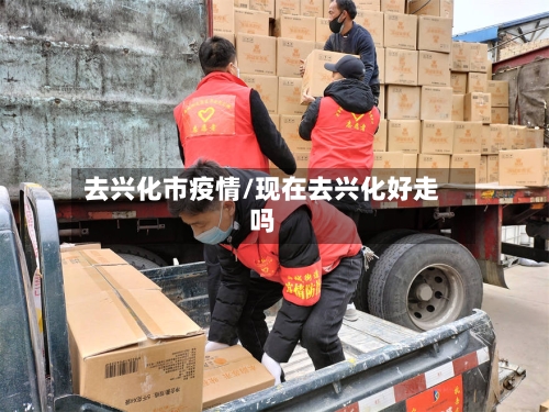 去兴化市疫情/现在去兴化好走吗