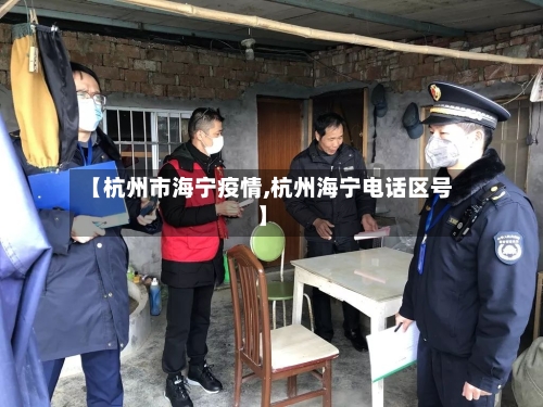 【杭州市海宁疫情,杭州海宁电话区号】