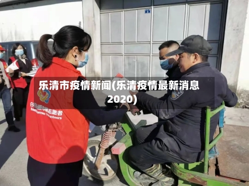 乐清市疫情新闻(乐清疫情最新消息2020)