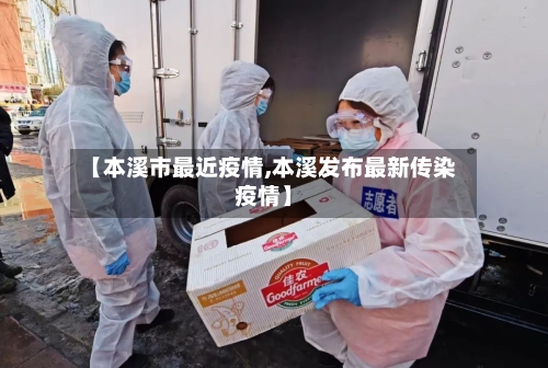 【本溪市最近疫情,本溪发布最新传染疫情】