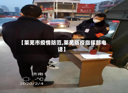 【莱芜市疫情防范,莱芜防疫指挥部电话】