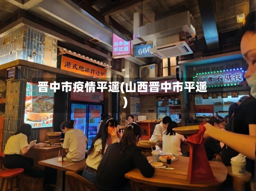 晋中市疫情平遥(山西晋中市平遥)