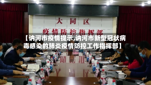【讷河市疫情提示,讷河市新型冠状病毒感染的肺炎疫情防控工作指挥部】