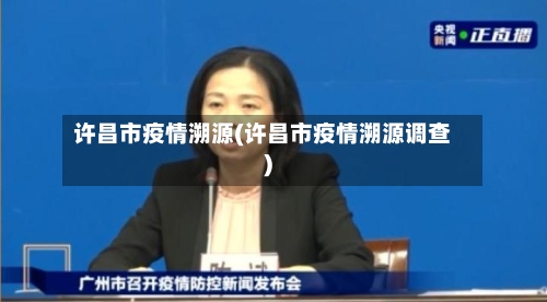 许昌市疫情溯源(许昌市疫情溯源调查)