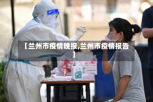 【兰州市疫情晚报,兰州市疫情报告】-第2张图片