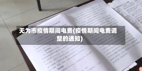 无为市疫情期间电费(疫情期间电费调整的通知)-第2张图片