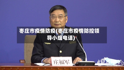枣庄市疫情防疫(枣庄市疫情防控领导小组电话)