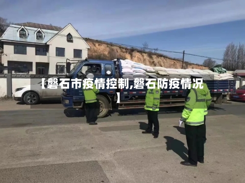 【磐石市疫情控制,磐石防疫情况】-第3张图片