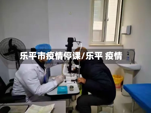 乐平市疫情停课/乐平 疫情