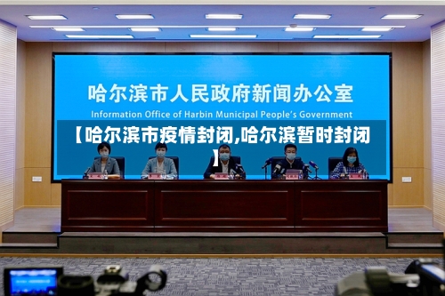 【哈尔滨市疫情封闭,哈尔滨暂时封闭】