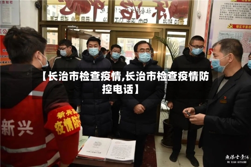 【长治市检查疫情,长治市检查疫情防控电话】