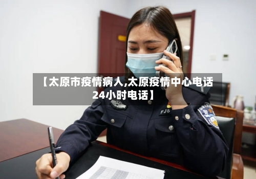 【太原市疫情病人,太原疫情中心电话24小时电话】