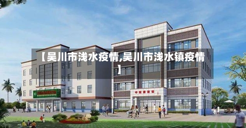 【吴川市浅水疫情,吴川市浅水镇疫情】