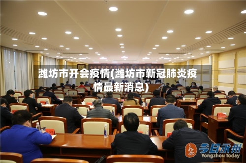 潍坊市开会疫情(潍坊市新冠肺炎疫情最新消息)-第2张图片