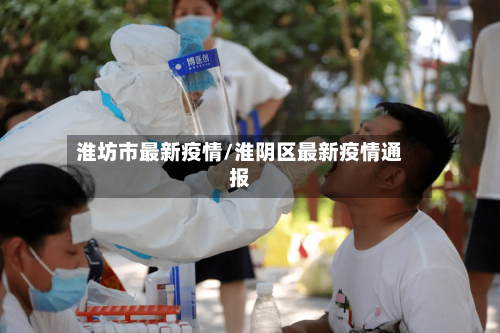 淮坊市最新疫情/淮阴区最新疫情通报