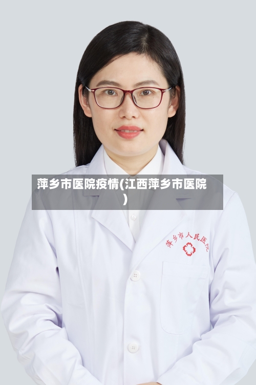 萍乡市医院疫情(江西萍乡市医院)-第3张图片