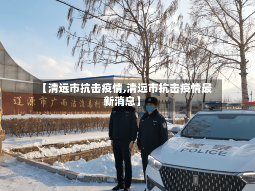 【清远市抗击疫情,清远市抗击疫情最新消息】-第2张图片