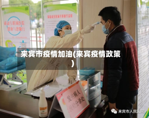 来宾市疫情加油(来宾疫情政策)