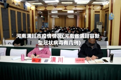 河南潢川市疫情情况(河南省潢川县新型冠状病毒有几例)-第2张图片