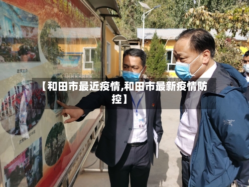 【和田市最近疫情,和田市最新疫情防控】-第2张图片