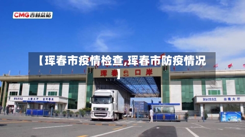 【珲春市疫情检查,珲春市防疫情况】