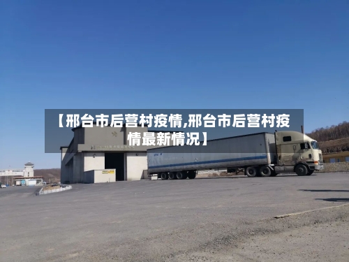 【邢台市后营村疫情,邢台市后营村疫情最新情况】