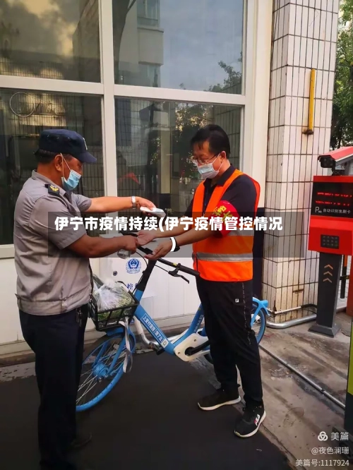 伊宁市疫情持续(伊宁疫情管控情况)