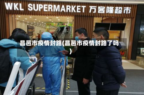 昌邑市疫情封路(昌邑市疫情封路了吗)