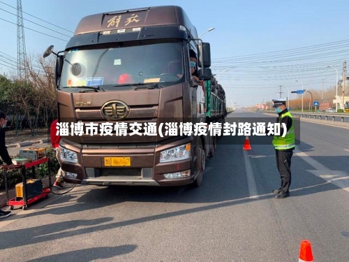 淄博市疫情交通(淄博疫情封路通知)