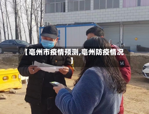 【亳州市疫情预测,亳州防疫情况】