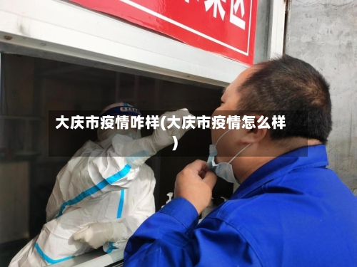 大庆市疫情咋样(大庆市疫情怎么样)-第2张图片