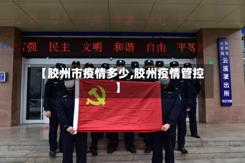 【胶州市疫情多少,胶州疫情管控】