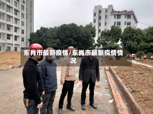 东肖市最新疫情/东肖市最新疫情情况