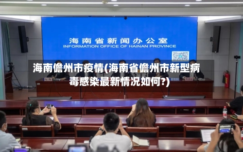 海南儋州市疫情(海南省儋州市新型病毒感染最新情况如何?)-第2张图片