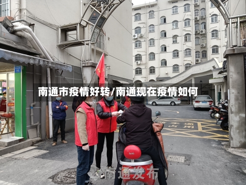 南通市疫情好转/南通现在疫情如何