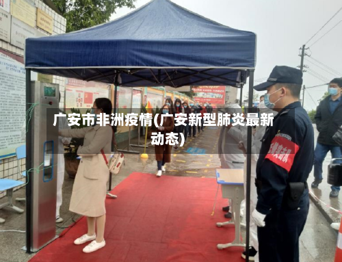 广安市非洲疫情(广安新型肺炎最新动态)