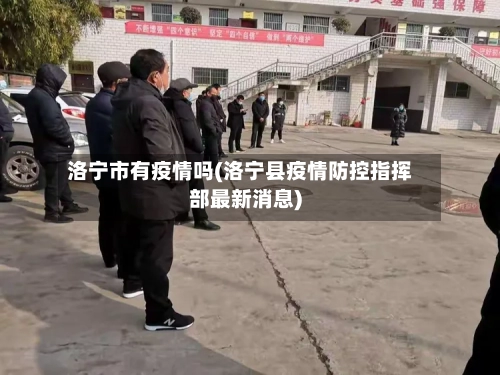洛宁市有疫情吗(洛宁县疫情防控指挥部最新消息)-第2张图片