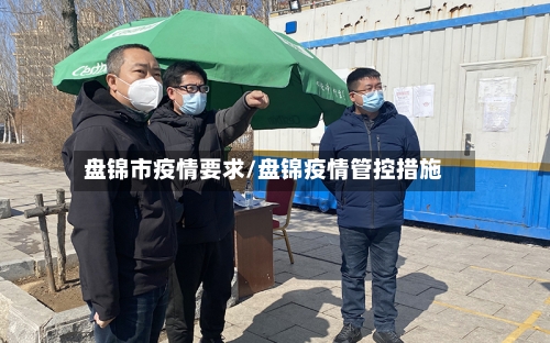 盘锦市疫情要求/盘锦疫情管控措施-第3张图片