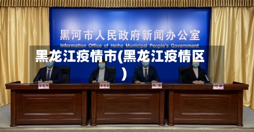 黑龙江疫情市(黑龙江疫情区)