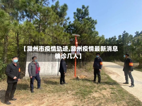 【滁州市疫情轨迹,滁州疫情最新消息确诊几人】-第2张图片