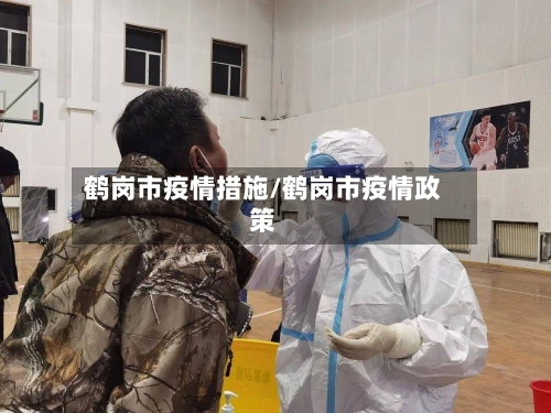 鹤岗市疫情措施/鹤岗市疫情政策