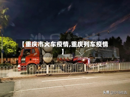【重庆市火车疫情,重庆列车疫情】-第2张图片