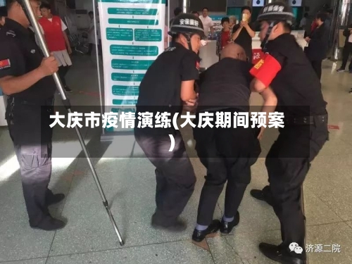 大庆市疫情演练(大庆期间预案)-第2张图片