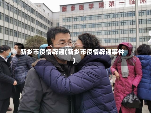 新乡市疫情辟谣(新乡市疫情辟谣事件)-第2张图片